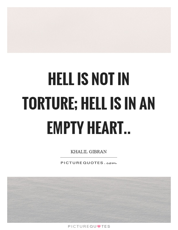 Hell is not in torture; Hell is in an empty heart Picture Quote #1