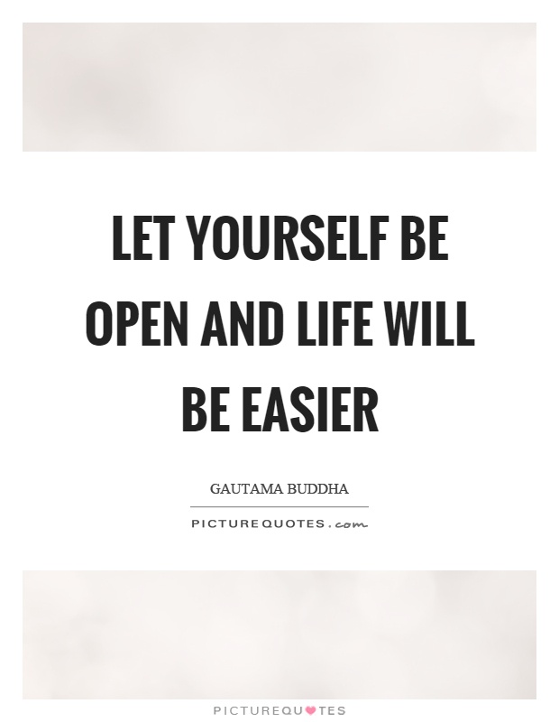 Let yourself be open and life will be easier Picture Quote #1