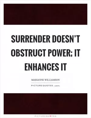 Surrender doesn’t obstruct power; it enhances it Picture Quote #1