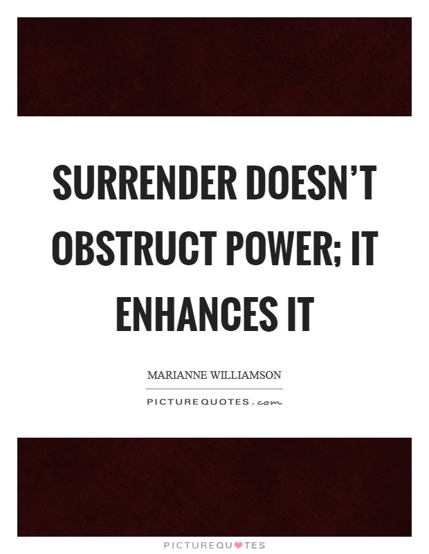 Surrender doesn't obstruct power; it enhances it Picture Quote #1