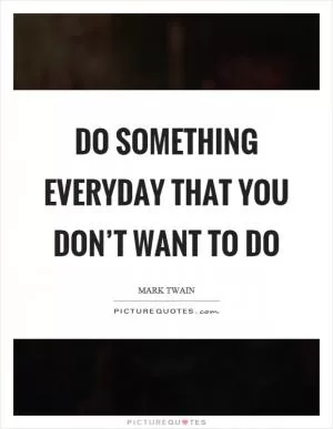 Do something everyday that you don’t want to do Picture Quote #1