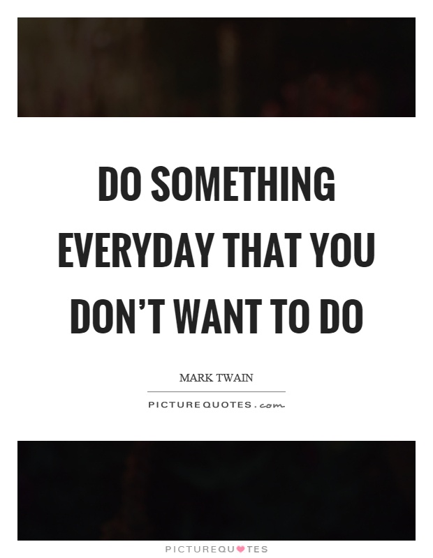 Do something everyday that you don't want to do Picture Quote #1