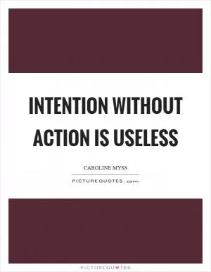 Intention without action is useless Picture Quote #1