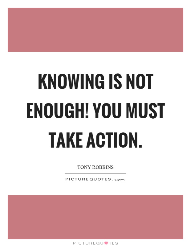 Knowing is not enough! You must take action Picture Quote #1