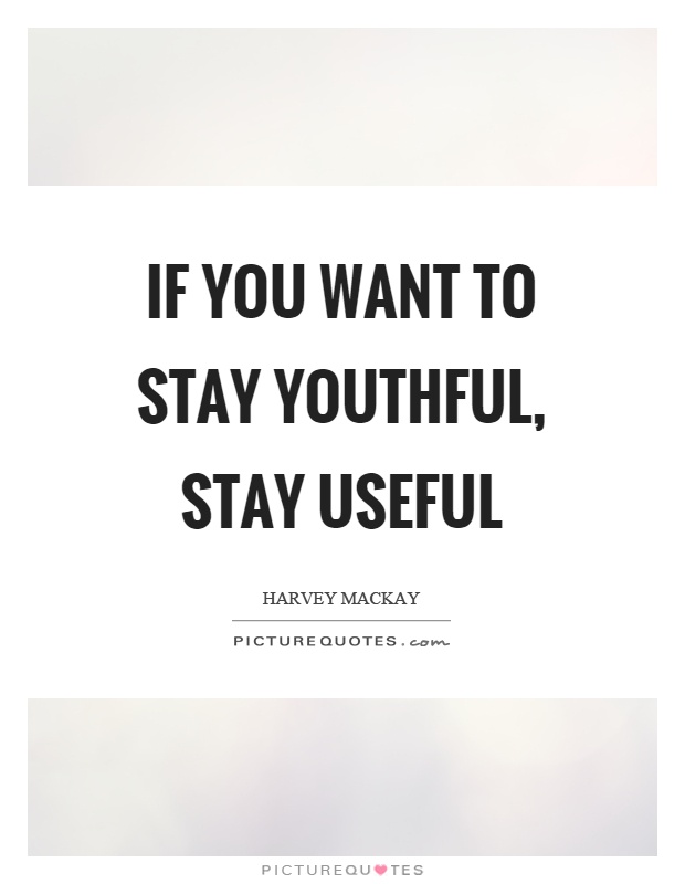 If you want to stay youthful, stay useful Picture Quote #1