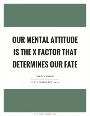 Our mental attitude is the x factor that determines our fate Picture Quote #1