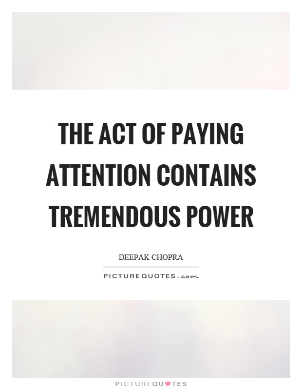 The act of paying attention contains tremendous power Picture Quote #1