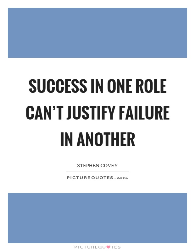 Success in one role can't justify failure in another Picture Quote #1