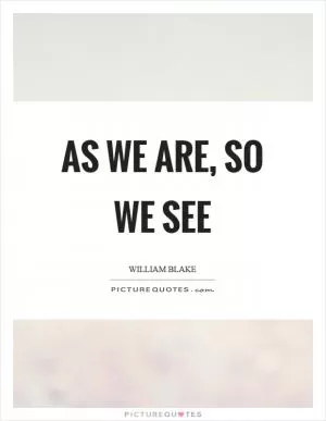 As we are, so we see Picture Quote #1