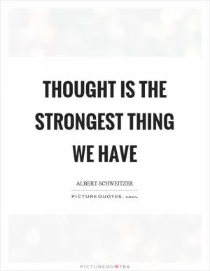 Thought is the strongest thing we have Picture Quote #1