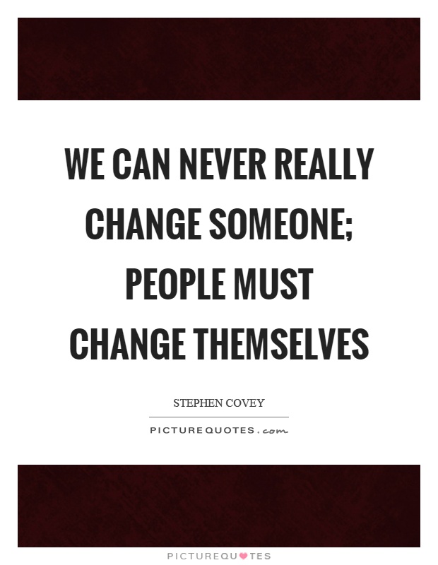 We can never really change someone; people must change themselves Picture Quote #1