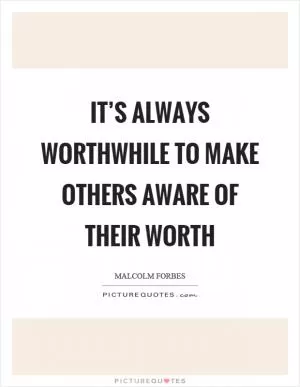 It’s always worthwhile to make others aware of their worth Picture Quote #1