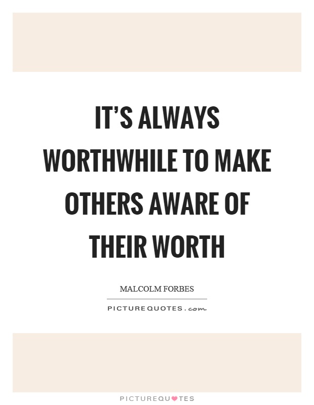 It's always worthwhile to make others aware of their worth Picture Quote #1