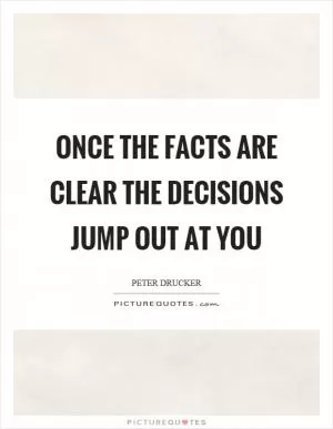 Once the facts are clear the decisions jump out at you Picture Quote #1