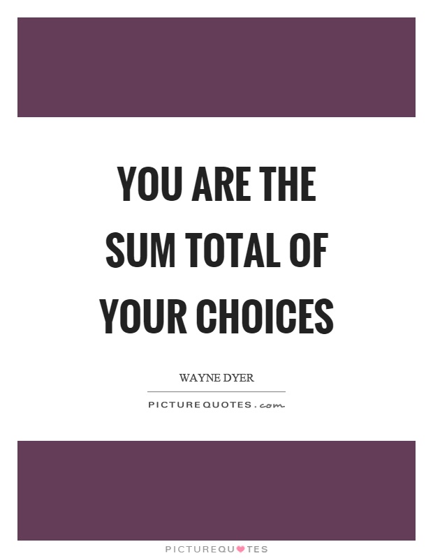 You are the sum total of your choices Picture Quote #1