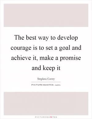 The best way to develop courage is to set a goal and achieve it, make a promise and keep it Picture Quote #1