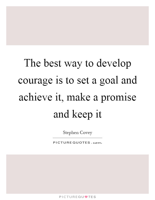 The best way to develop courage is to set a goal and achieve it, make a promise and keep it Picture Quote #1