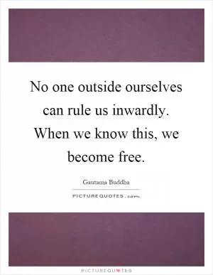 No one outside ourselves can rule us inwardly. When we know this, we become free Picture Quote #1