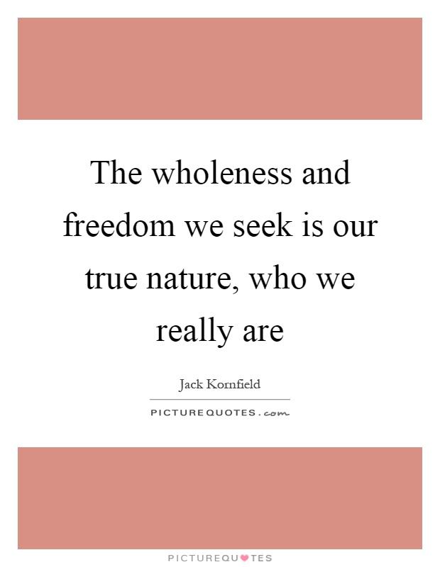 The wholeness and freedom we seek is our true nature, who we really are Picture Quote #1