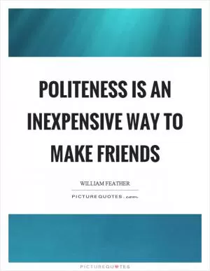 Politeness is an inexpensive way to make friends Picture Quote #1