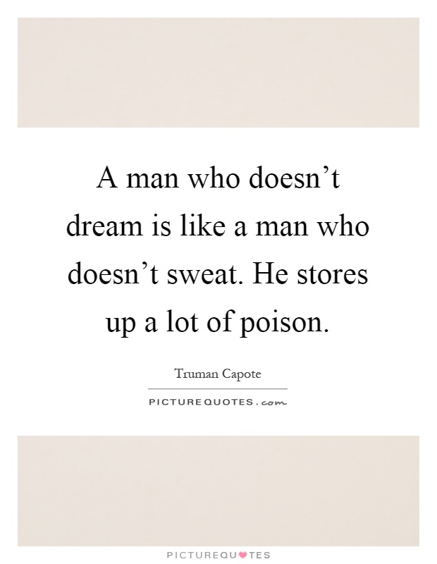 A man who doesn't dream is like a man who doesn't sweat. He stores up a lot of poison Picture Quote #1