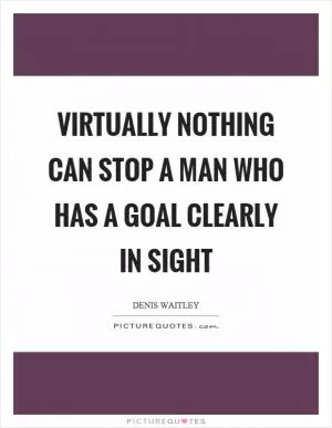 Virtually nothing can stop a man who has a goal clearly in sight Picture Quote #1