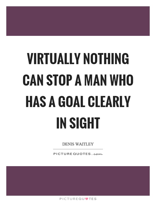 Virtually nothing can stop a man who has a goal clearly in sight Picture Quote #1