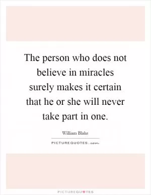 The person who does not believe in miracles surely makes it certain that he or she will never take part in one Picture Quote #1