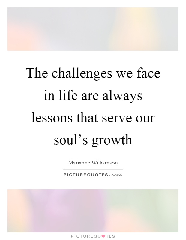 The challenges we face in life are always lessons that serve our soul's growth Picture Quote #1