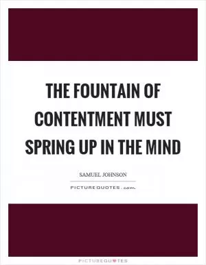 The fountain of contentment must spring up in the mind Picture Quote #1