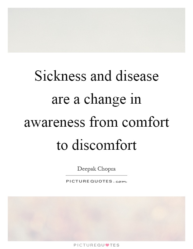 Sickness and disease are a change in awareness from comfort to discomfort Picture Quote #1