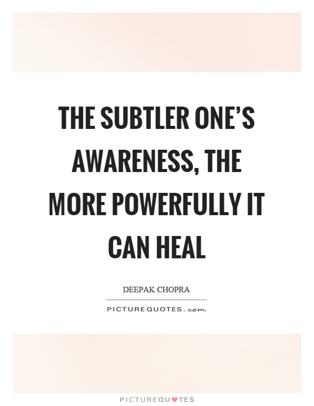 The subtler one's awareness, the more powerfully it can heal Picture Quote #1