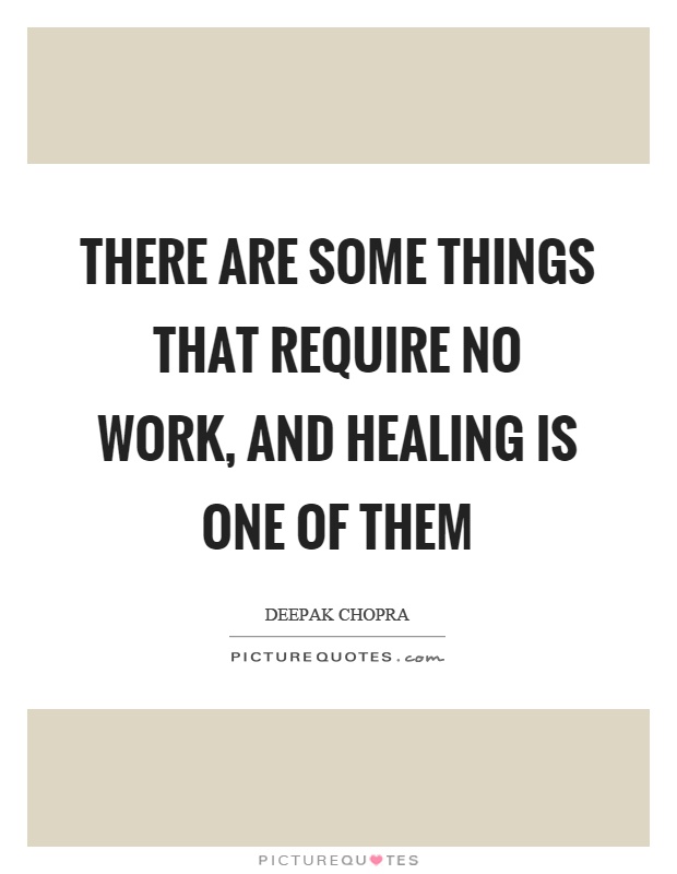 There are some things that require no work, and healing is one of them Picture Quote #1