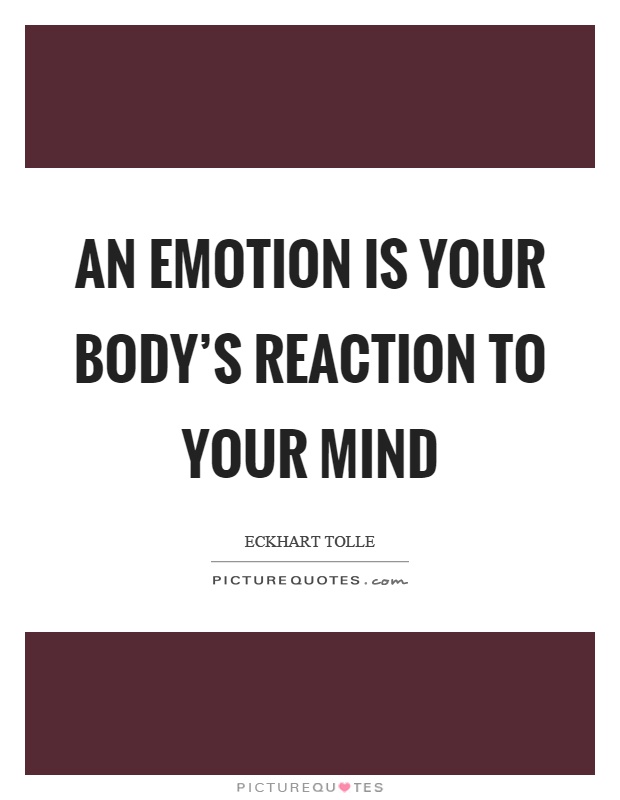 An emotion is your body's reaction to your mind Picture Quote #1