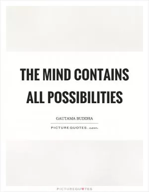 The mind contains all possibilities Picture Quote #1
