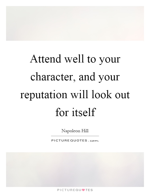 Attend well to your character, and your reputation will look out for itself Picture Quote #1