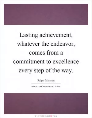 Lasting achievement, whatever the endeavor, comes from a commitment to excellence every step of the way Picture Quote #1