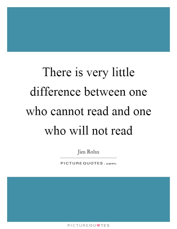 There is very little difference between one who cannot read and one who will not read Picture Quote #1