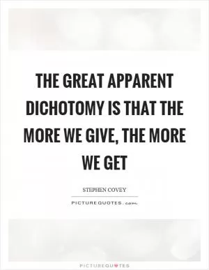 The great apparent dichotomy is that the more we give, the more we get Picture Quote #1
