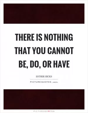 There is nothing that you cannot be, do, or have Picture Quote #1