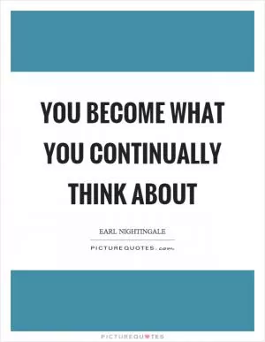 You become what you continually think about Picture Quote #1
