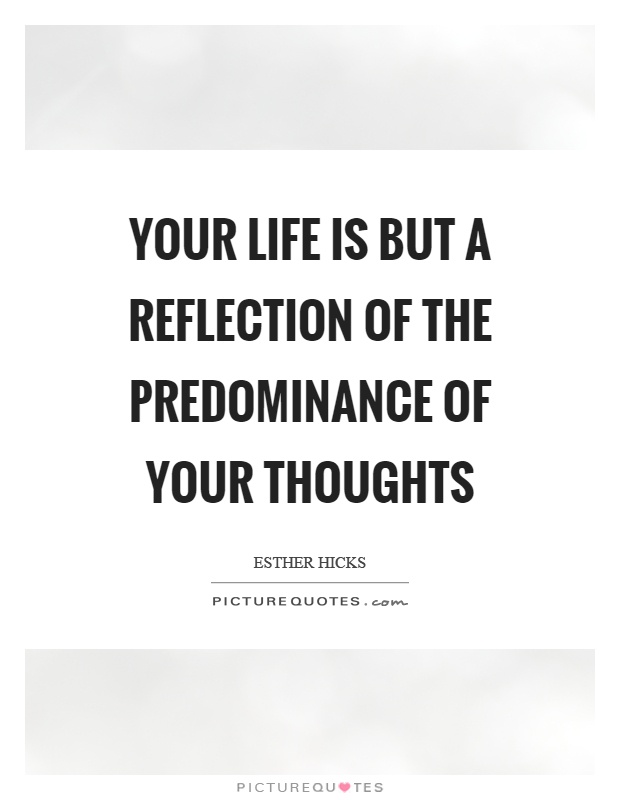 Your life is but a reflection of the predominance of your thoughts Picture Quote #1