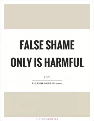 False shame only is harmful Picture Quote #1