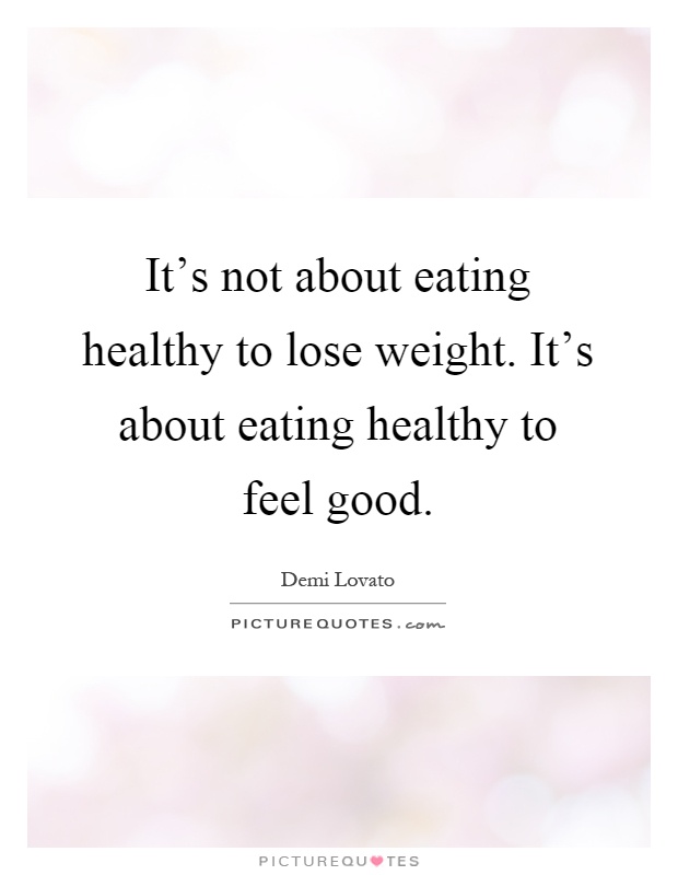 It's not about eating healthy to lose weight. It's about eating healthy to feel good Picture Quote #1