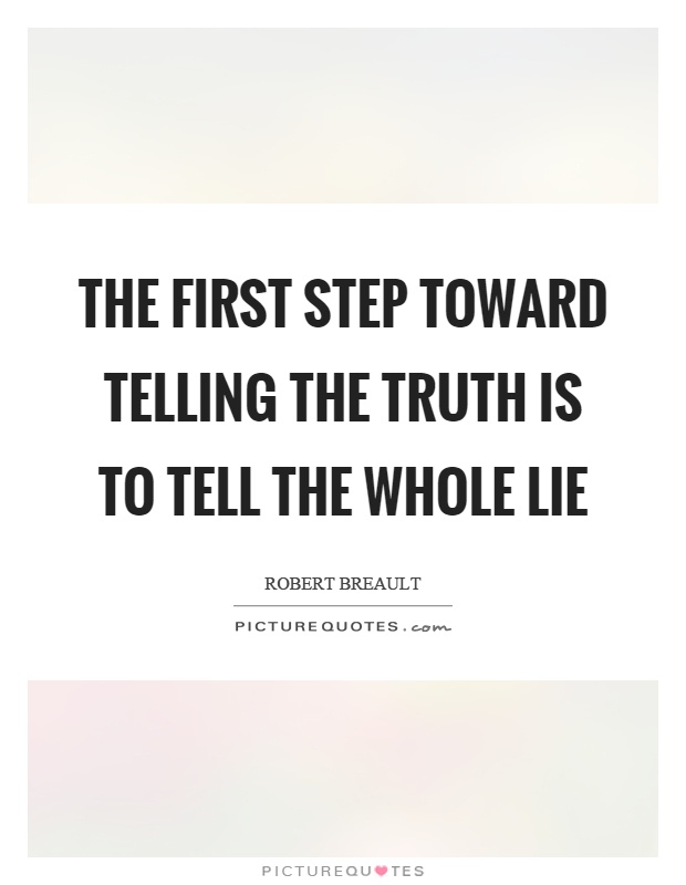 The first step toward telling the truth is to tell the whole lie Picture Quote #1