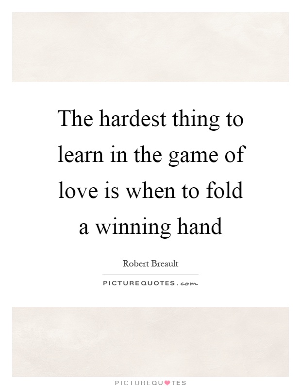 The hardest thing to learn in the game of love is when to fold a winning hand Picture Quote #1
