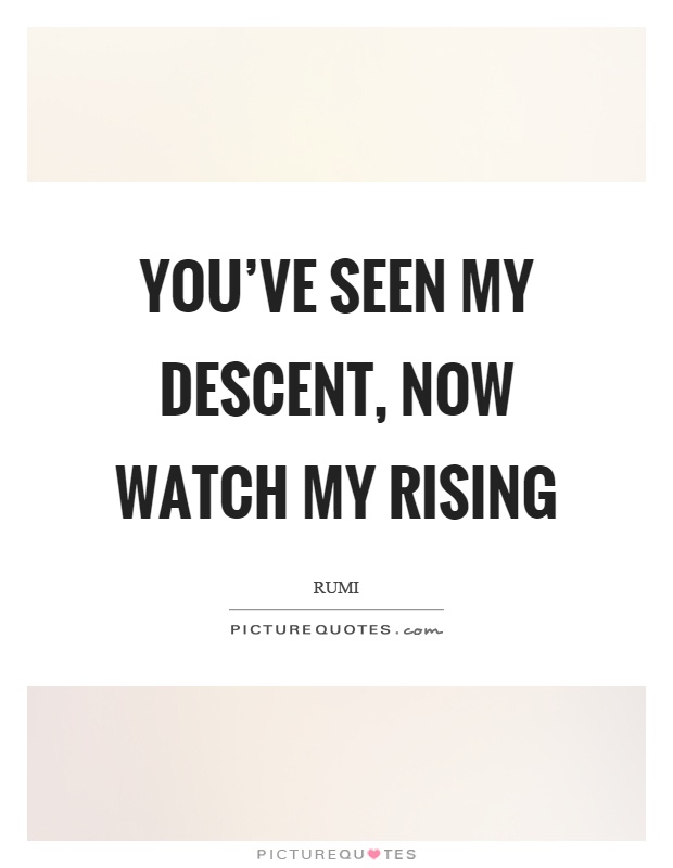 You've seen my descent, now watch my rising Picture Quote #1