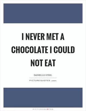 I never met a chocolate I could not eat Picture Quote #1