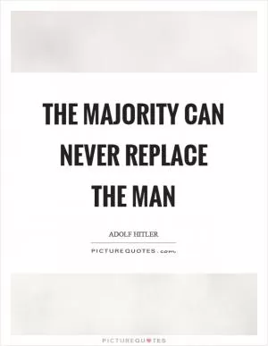 The majority can never replace the man Picture Quote #1