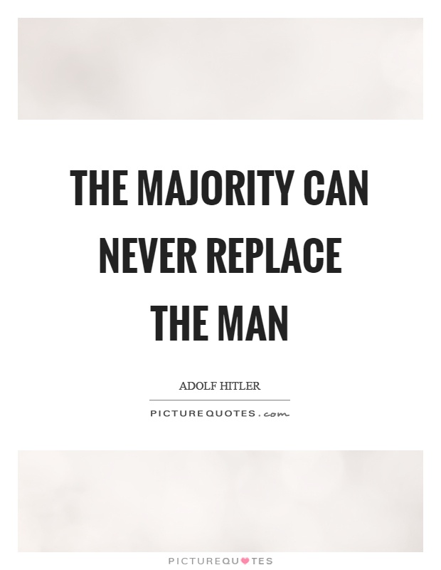 The majority can never replace the man Picture Quote #1